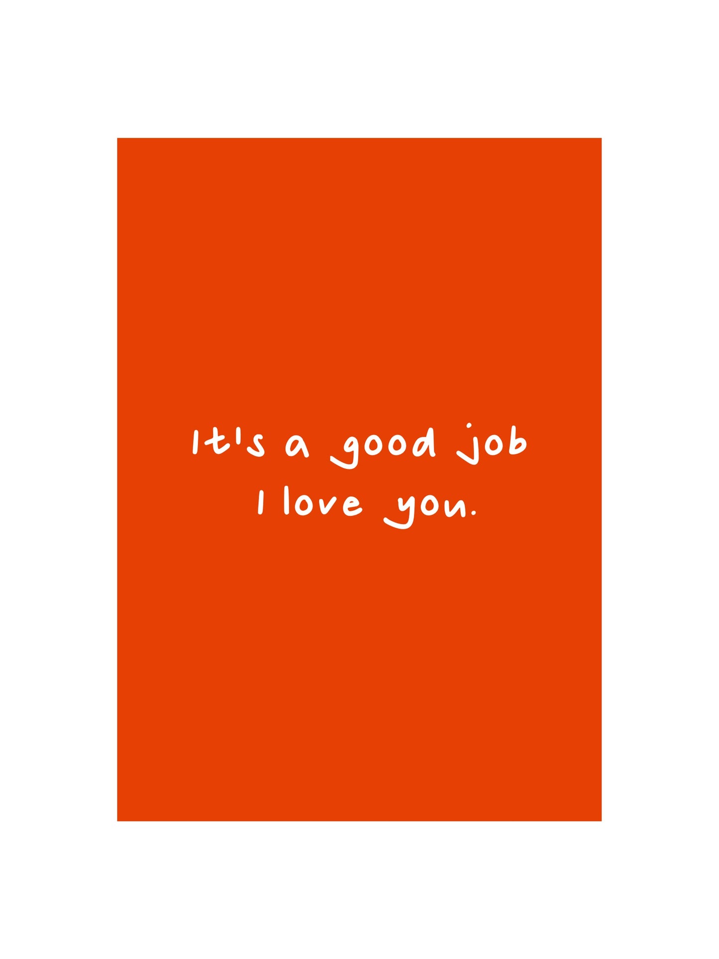 It's A Good Job I Love You Card