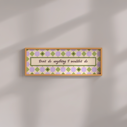 Don't do Anything I Wouldn't do Framed Print