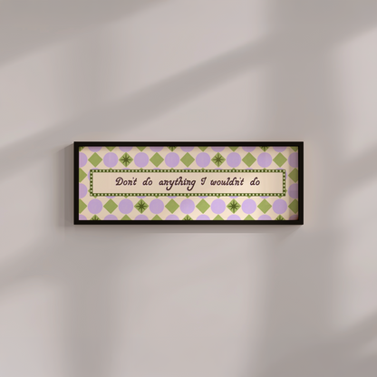 Don't do Anything I Wouldn't do Framed Print