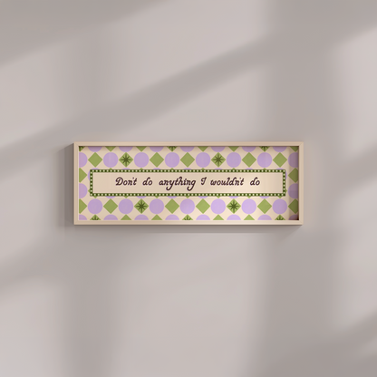 Don't do Anything I Wouldn't do Framed Print