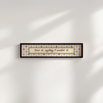 Don't do Anything I Wouldn't do Framed Print
