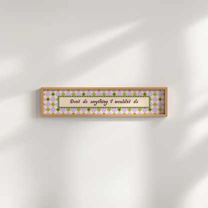 Don't do Anything I Wouldn't do Framed Print