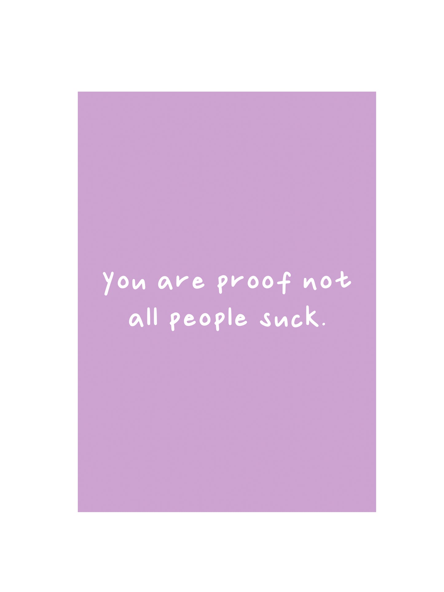 You're Proof Not All People Suck Card